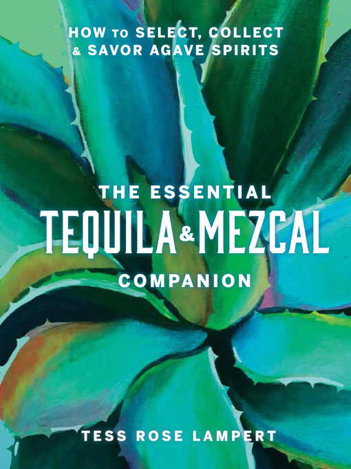 Title details for The Essential Tequila & Mezcal Companion by Tess Rose Lampert - Available